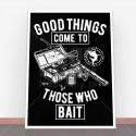 Plakat Good Things Come To Those Who Bait